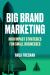 Big Brand Marketing : High Impact Strategies for Small Businesses