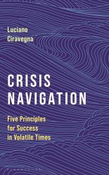 Crisis Navigation : Principles for Success in Volatile Times