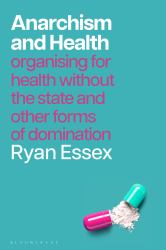 Anarchism and Health : Organising for Health Without the State and Other Forms of Domination