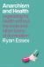 Anarchism and Health : Organising for Health Without the State and Other Forms of Domination Anarchism and Health : Organising for Health Without the State and Other Forms of Domination