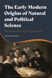 The Early Modern Origins of Natural and Political Science : Machiavelli, Bacon, and Descartes