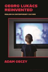 Georg Lukács Reinvented : Realism in Contemporary Culture