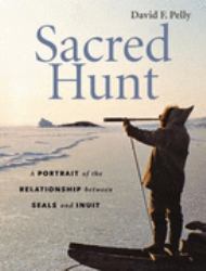 Sacred Hunt : A Portrait of the Relationship Between Seals and Inuit