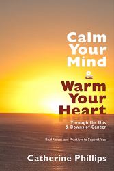 Calm Your Mind and Warm Your Heart : Through the Ups and Downs of Cancer