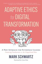 Adaptive Ethics for Digital Transformation : A New Approach for Enterprise Leaders (Featuring Frankenstein vs the Gingerbread Man)