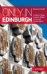 Only in Edinburgh : A Guide to Unique Locations, Hidden Corners and Unusual Objects