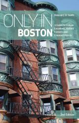 Only in Boston : A Guide to Unique Locations, Hidden Corners and Unusual Objects