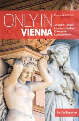 Only in Vienna : A Guide to Unique Locations, Hidden Corners and Unusual Objects