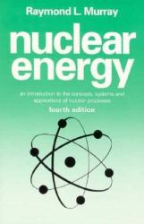 Nuclear Energy : An Introduction to the Concepts, Systems and Applications of Nuclear Processes