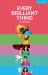 Every Brilliant Thing Every Brilliant Thing