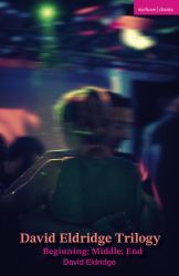 David Eldridge Trilogy : Beginning; Middle; End
