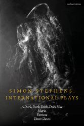 Simon Stephens International Plays : A Dark, Dark, Dark, Dark Blue; Maria; Fortune; Three Ghosts