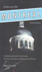 Exploring Old Montreal : An Opinionated Guide to the Streets, Churches, and Historic Landmarks of the Old City