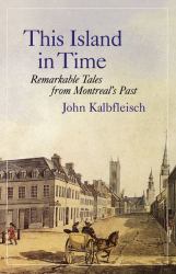 This Island in Time : Remarkable Tales from Montreal's Past