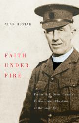 Faith under Fire : Fredrick G. Scott, Canada's Extraordinary Chaplain of the Great War