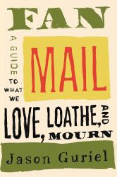 Fan Mail : A Guide to What We Love, Loathe, and Mourn