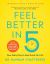 Feel Better In 5 : Your Daily Plan to Feel Great for Life