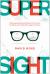 SuperSight : What Augmented Reality Means for Our Lives, Our Work, and the Way We Imagine the Future
