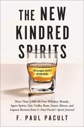 The New Kindred Spirits : Over 2,000 All-New Reviews of Whiskeys, Brandies, Liqueurs, Gins, Vodkas, Tequilas, Mezcal and Rums from F. Paul Pacult's Spirit Journal