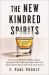 The New Kindred Spirits : Over 2,000 All-New Reviews of Whiskeys, Brandies, Liqueurs, Gins, Vodkas, Tequilas, Mezcal and Rums from F. Paul Pacult's Spirit Journal