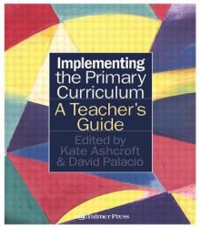 Implementing the Primary Curriculum : A Teacher's Guide