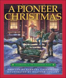 A Pioneer Christmas : Celebrating in the Backwoods in 1841