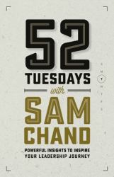 52 Tuesdays with Sam Chand : Powerful Insights to Inspire Your Leadership Journey