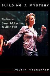 Building a Mystery : The Story of Sarah McLachlan and Lilith Fair