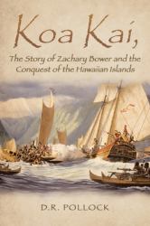 Koa Kai, the Story of Zachary Bower and the Conquest of the Hawaiian Islands