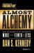 Almost Alchemy : Make Any Business of Any Size Produce More with Fewer and Less