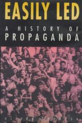 Easily Led : A History of Propaganda, 3000 B. C. to the Present
