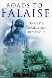 The Road to Falaise : 'Cobra' and 'Goodwood' Reassessed