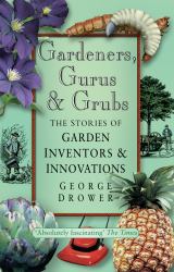 Gardeners, Gurus and Grubs : The Stories of Garden Inventors and Innovations