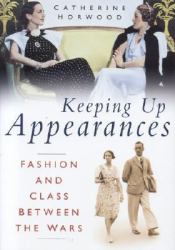 Keeping up Appearances : Fashion and Class Between the Wars