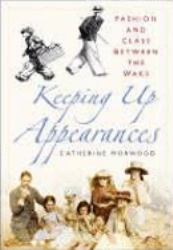 Keeping up Appearances : Fashion and Class Between the Wars