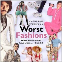 Worst Fashions : What We Shouldn't Have Worn... but Did