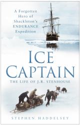 Ice Captain : The Life of the Endurance Expedition's Other Hero, Joseph Russell Stenhouse