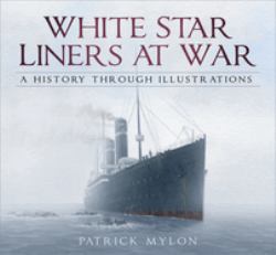 White Star Liners at War : A History Through Illustrations