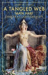 Tangled Web - Mata Hari : Dancer, Courtesan, Spy