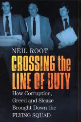 Crossing the Line of Duty : How Corruption, Greed and Sleaze Brought down the Flying Squad