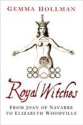 Royal Witches : From Joan of Navarre to Elizabeth Woodville