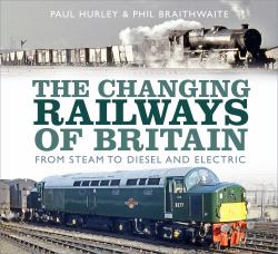The Changing Railways of Britain : From Steam to Diesel and Electric