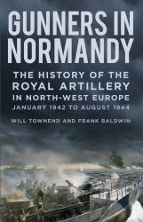 Gunners in Normandy : The History of the Royal Artillery in North-West Europe, Part 1: 1 June to August 1944