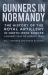 Gunners in Normandy : The History of the Royal Artillery in North-West Europe, Part 1: 1 June to August 1944