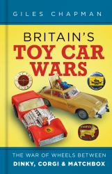 Britain's Toy Car Wars : The War of Wheels Between Dinky, Corgi and Matchbox