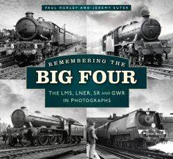 Remembering the Big Four : The GWR, LMS, LNER and Southern Railways in Photographs