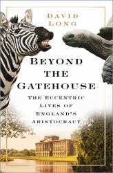Beyond the Gatehouse : The Eccentric Lives of the English Aristocracy