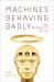 Machines Behaving Badly : The Morality of AI Machines Behaving Badly : The Morality of AI