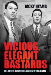 Vicious, Elegant Bastards : The Truth Behind the Legend of the Krays