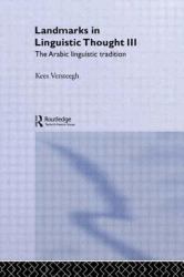 Landmarks in Linguistic Thought Volume III Vol. III : The Arabic Linguistic Tradition